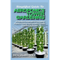 Simplified Guide To Aeroponics Tower Gardening: A Perfect Manual To Growing Plants Using Aeroponics Tower Garden System