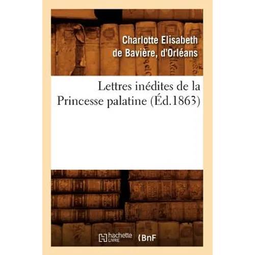 Lettres Inédites de la Princesse Palatine (Éd.1863)