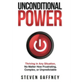 Unconditional Power: Thriving in Any Situation, No Matter How Frustrating, Complex, or Unpredictable