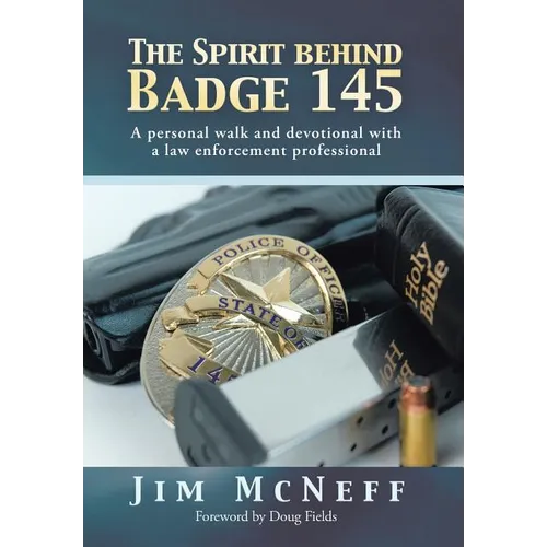 The Spirit Behind Badge 145: A Personal Walk and Devotional with a Law Enforcement Professional