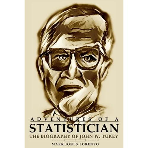 Adventures of a Statistician: The Biography of John W. Tukey