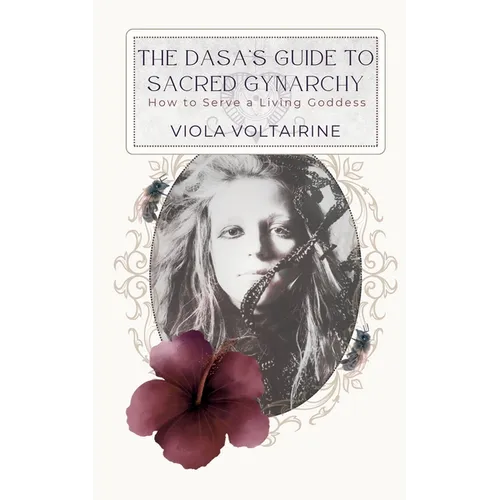 The Dasa's Guide to Sacred Gynarchy: How to Serve a Living Goddess