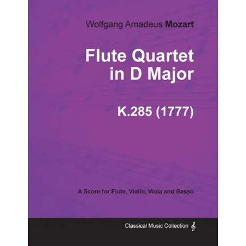 Flute Quartet in D Major - A Score for Flute, Violin, Viola and Basso K.285 (1777)