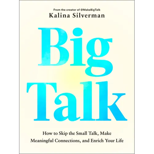 Big Talk: How to Skip the Small Talk, Make Meaningful Connections, and Enrich Your Life