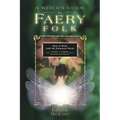 A Witch's Guide to Faery Folk: How to Work with the Elemental World