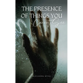 The Presence of Things You Cannot See