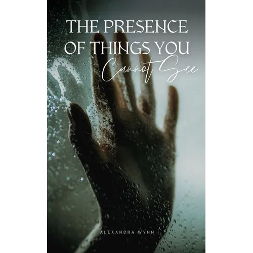 The Presence of Things You Cannot See