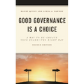 Good Governance Is a Choice: A Way to Re-Create Your Board the Right Way