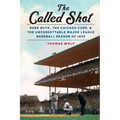 The Called Shot: Babe Ruth, the Chicago Cubs, and the Unforgettable Major League Baseball Season of 1932