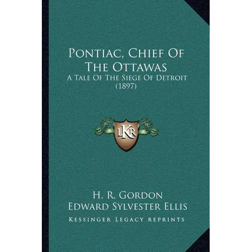 Pontiac, Chief Of The Ottawas: A Tale Of The Siege Of Detroit (1897)