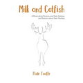 Milk and Catfish: A Novel about Rumors and Deer Hunting and Rumors about Deer Hunting