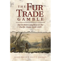 The Fur Trade Gamble: North West Company on the Pacific Slope, 1800-1820
