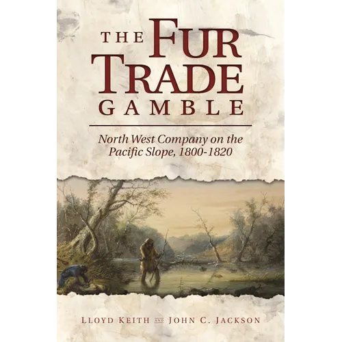 The Fur Trade Gamble: North West Company on the Pacific Slope, 1800-1820