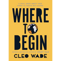 Where to Begin: A Small Book about Your Power to Create Big Change