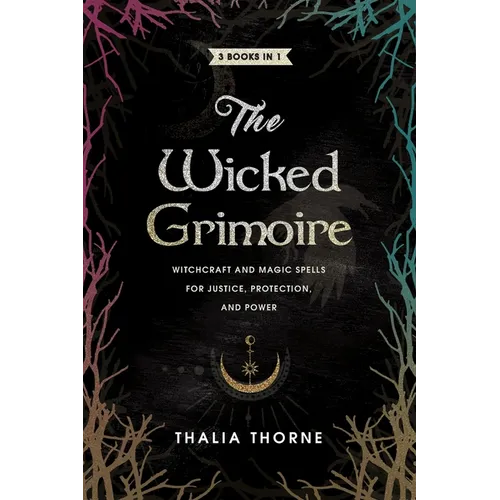 The Wicked Grimoire: Witchcraft and Magic Spells for Justice, Protection, and Power
