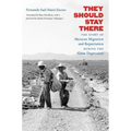 They Should Stay There: The Story of Mexican Migration and Repatriation During the Great Depression