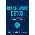 Breathwork Detox: How to Thrive in the Age of Anxiety