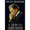 Billy Graham A Tribute: Classic Sermons of Billy Graham