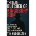 The Mad Butcher of Kingsbury Run: The Remarkable True Account of the Cleveland Torso Murderer