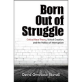 Born Out of Struggle: Critical Race Theory, School Creation, and the Politics of Interruption
