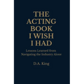 The Acting Book I Wish I Had: Lessons Learned from Navigating the Industry Alone