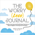 The Worry (Less) Journal: Creative Exercises and Mindfulness Practices to Silence Negative Thinking and Find Peace