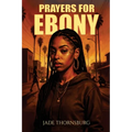 Prayers for Ebony: A Hood Story of Survival, Faith, and Breaking Chains