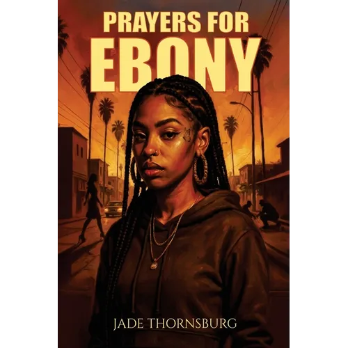 Prayers for Ebony: A Hood Story of Survival, Faith, and Breaking Chains