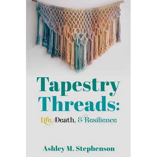 Tapestry Threads: Life, Death, & Resilience
