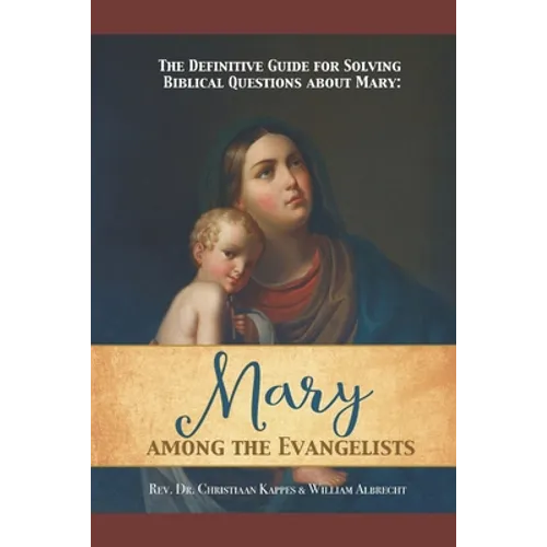 The Definitive Guide for Solving Biblical Questions About Mary: Mary Among the Evangelists