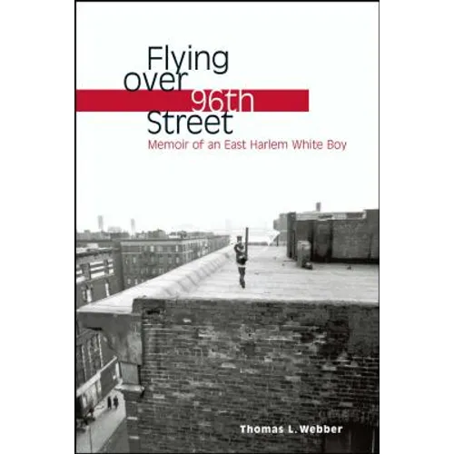 Flying Over 96th Street: Memoir of an East Harlem White Boy