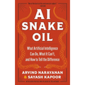 AI Snake Oil: What Artificial Intelligence Can Do, What It Can't, and How to Tell the Difference
