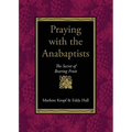 Praying with the Anabaptists: The Secret of Bearing Fruit