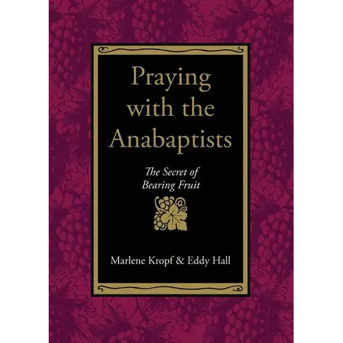 Praying with the Anabaptists: The Secret of Bearing Fruit