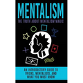 Mentalism: The Truth About Mentalism Magic: An Introductory Guide to Tricks, Mentalists, And What You Must Know