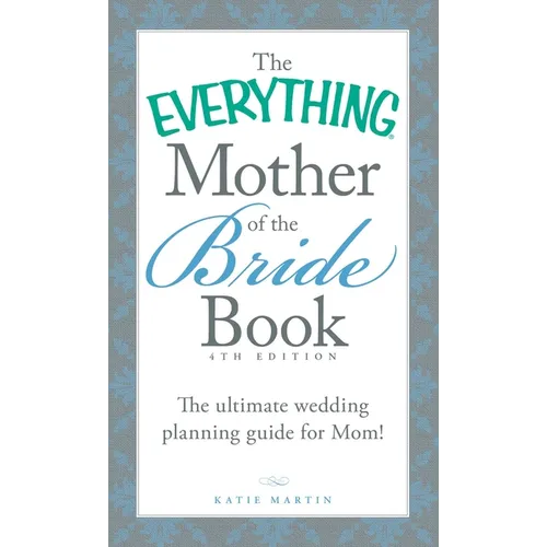 The Everything Mother of the Bride Book: The Ultimate Wedding Planning Guide for Mom!