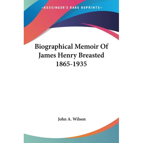 Biographical Memoir Of James Henry Breasted 1865-1935