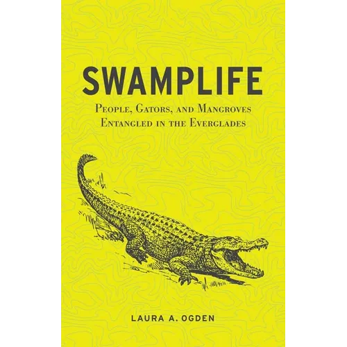Swamplife: People, Gators, and Mangroves Entangled in the Everglades