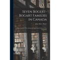Seven Bogert-Bogart Families in Canada; Whose Ancestors Were Among the Early Dutch Settlers of New Netherland.