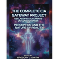 The Complete CIA Gateway Project Declassified Documents on Consciousness, Perception and the Nature of Reality