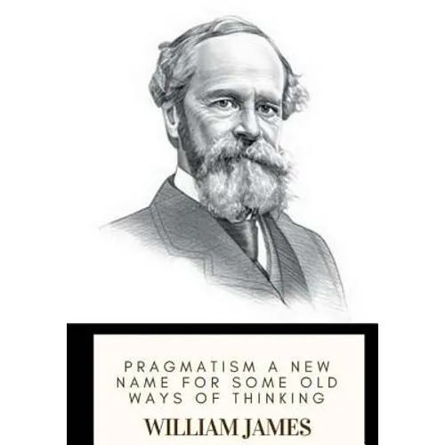 Pragmatism A New Name for Some Old Ways of Thinking