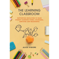 The Learning Classroom: Supporting educators to make student learning visible, shareable, amplified and meaningful