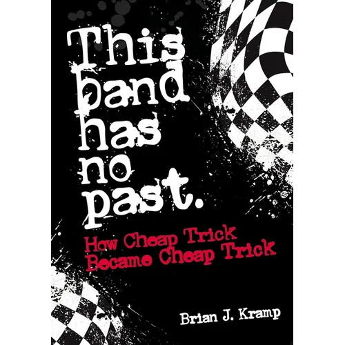 This Band Has No Past: How Cheap Trick Became Cheap Trick