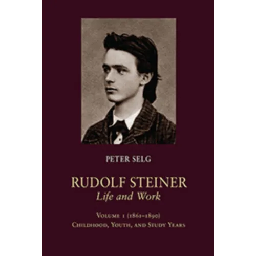 Rudolf Steiner, Life and Work: 1861-1890: Childhood, Youth, and Study Years Volume 1