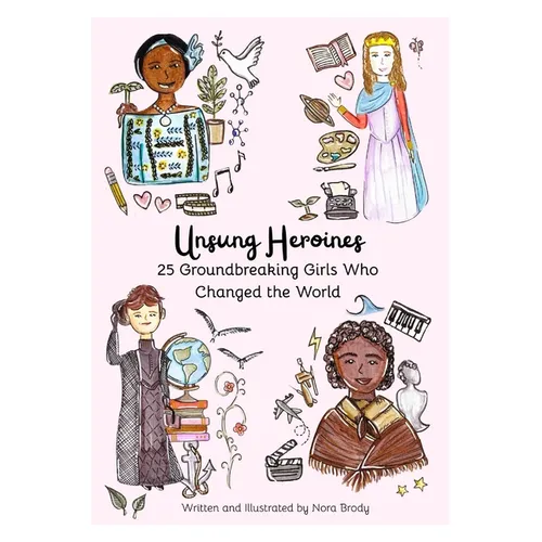 Unsung Heroines: 25 Groundbreaking Girls Who Changed the World