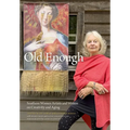 Old Enough: Southern Women Artists and Writers on Creativity and Aging