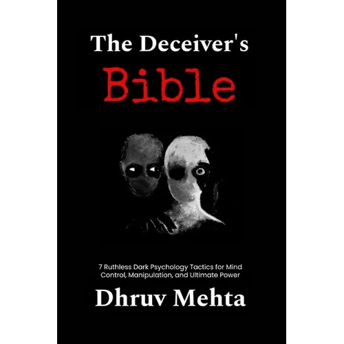 The Deceiver's Bible: 7 Ruthless Dark Psychology Tactics for Mind Control, Manipulation, and Ultimate Power