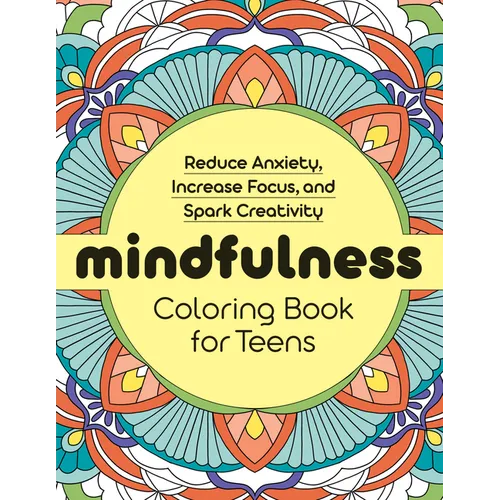 Mindfulness Coloring Book for Teens: Reduce Anxiety, Increase Focus, and Spark Creativity