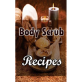 Body Scrub Recipes: Natural Skin And Body Care Book