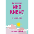 But Seriously, Who Knew?: My Cancer (and other bits) Story